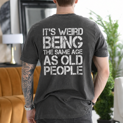 It's Weird Being The Same Age As Old People Unisex T-shirt/Crewneck/Hoodie