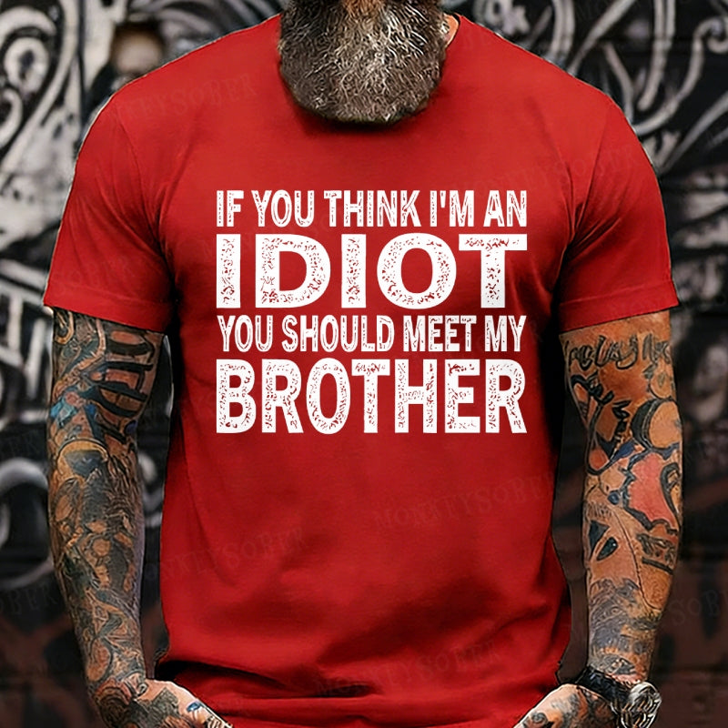 If You Think I'M An Idiot, You Should Meet My Brother T-Shirts