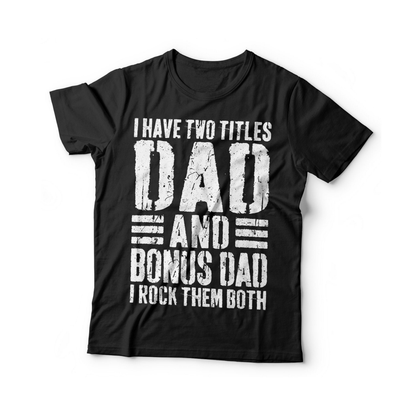 I Have Two Titles Dad And Bonus Dad I Rock Them Both Unisex T-shirt/Crewneck/Hoodie