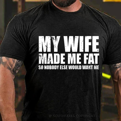 My Wife Made Me Fat So Nobody Else Would Want MeT-Shirt