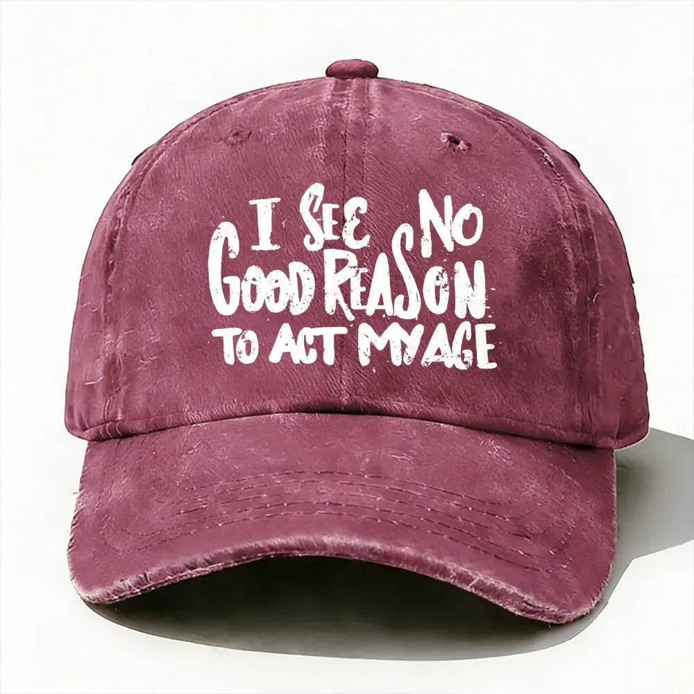 I See No Good Reason To Act My Age baseball cap
