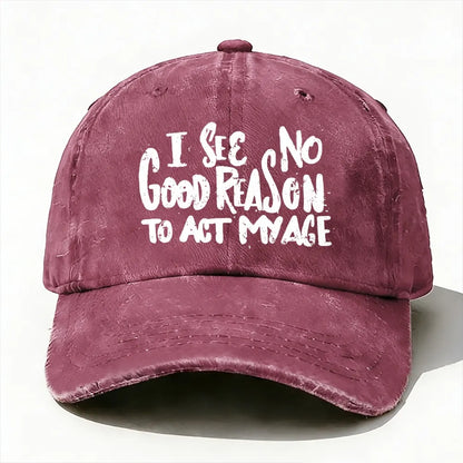 I See No Good Reason To Act My Age baseball cap
