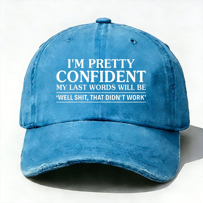I'm Pretty Confident My Last Words Will Be Well Shit, That Didn't Work  baseball cap