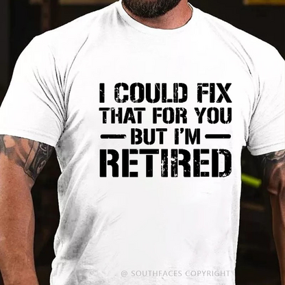 I Could Fix That For You But I'm Retired Funny Sarcastic Gift Men's T-shirt