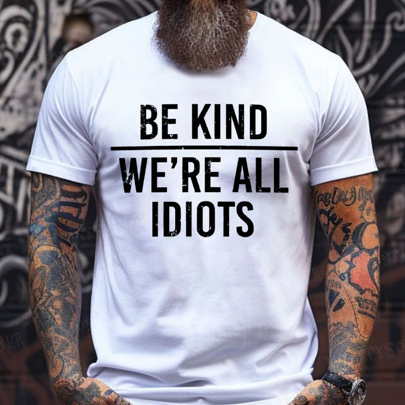Be Kind We're All Idiots T-Shirts