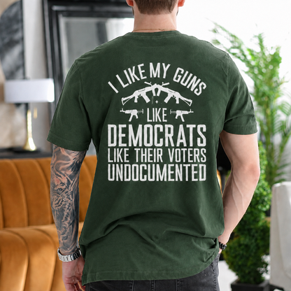 I LIKE MY GUNS LIKE DEMOCRATS LIKE THEIR VOTERS UNDOCUMENTED Unisex T-shirt/Crewneck/Hoodie