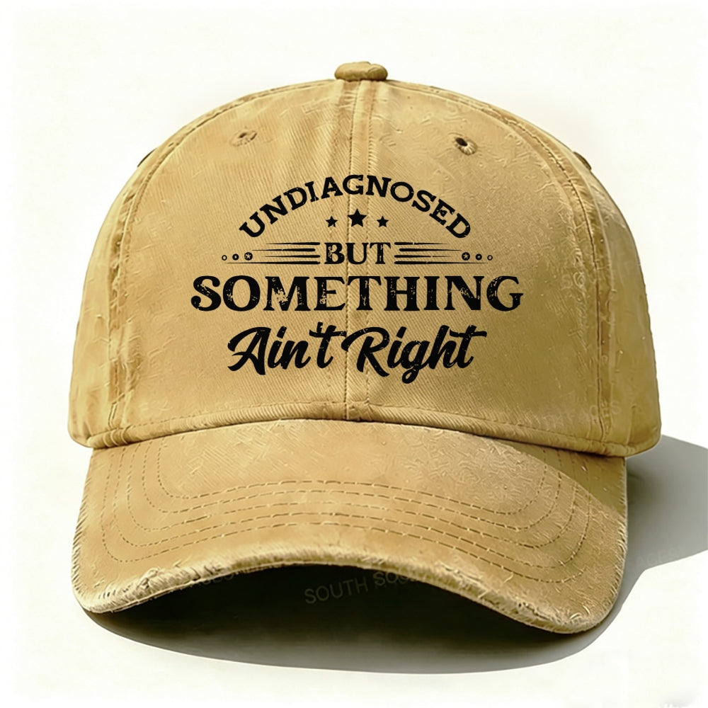 Undiagnosed But Something Ain't Right Baseball Cap
