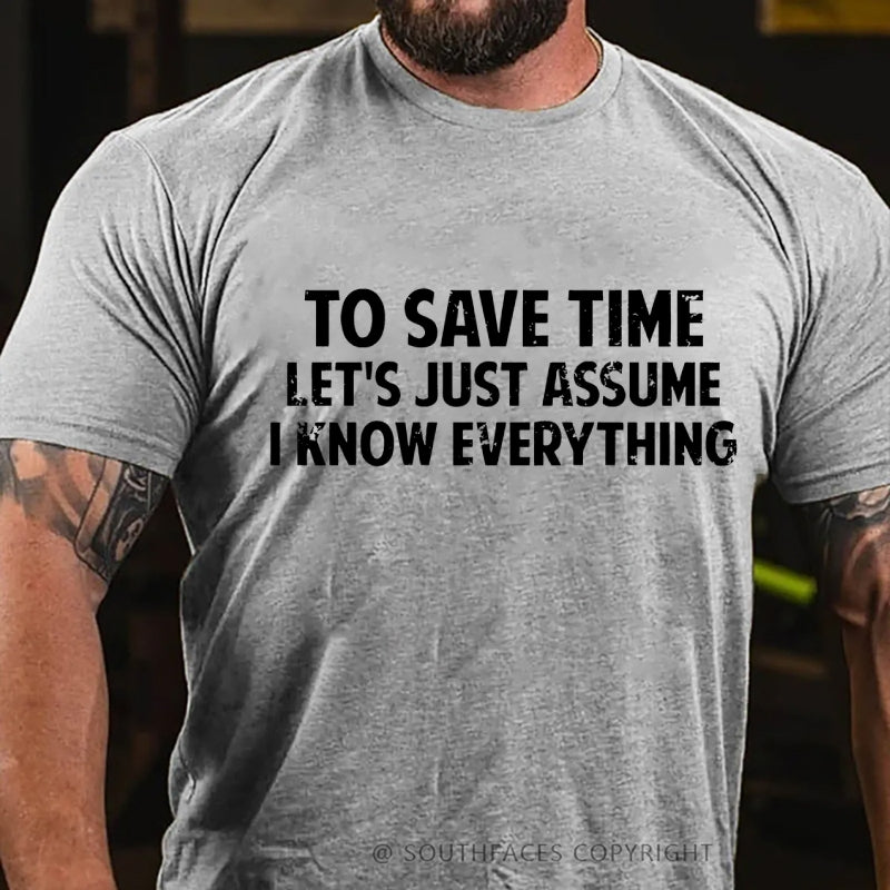 To Save Time Let's Just Assume I Know Everything  T-Shirt