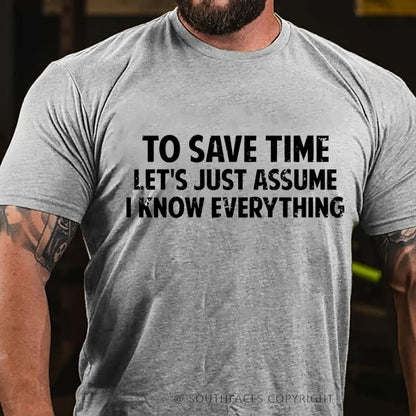 To Save Time Let's Just Assume I Know Everything  T-Shirt