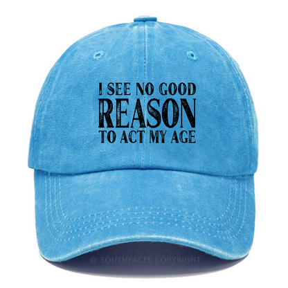 I See No Good Reason To Act My Age Hat