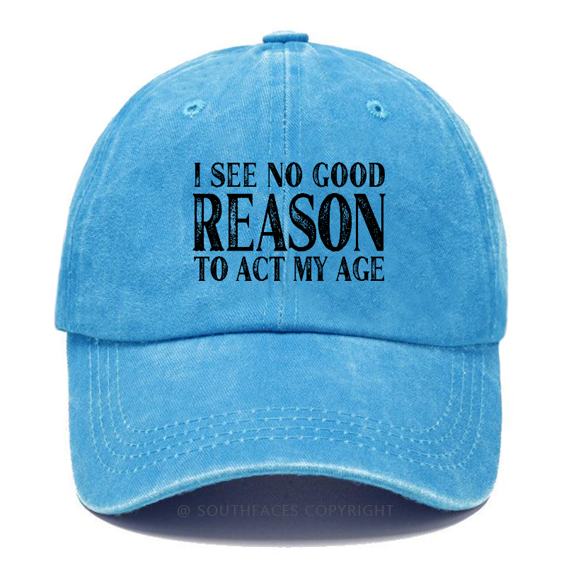 I See No Good Reason To Act My Age Hat