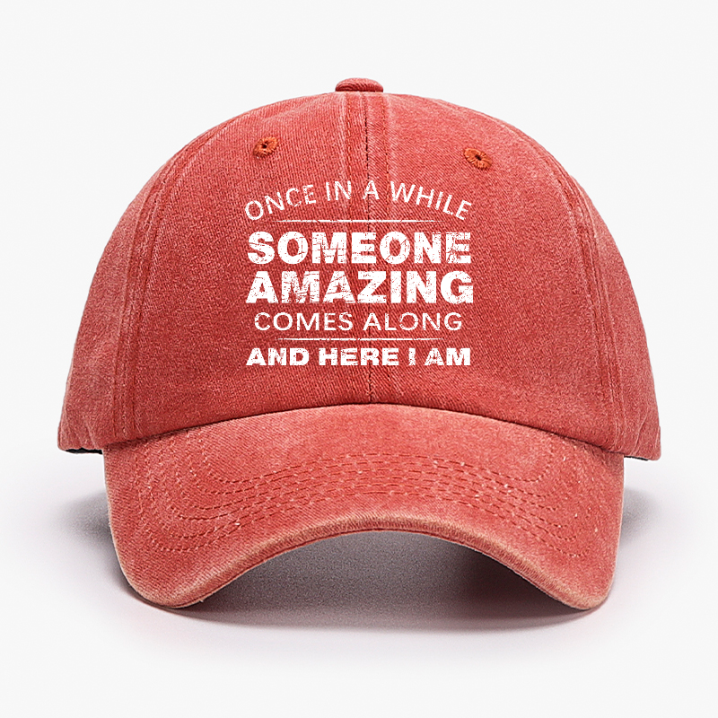 Once In A While Someone Amazing Comes Along And Here I Am Funny Gift Hat
