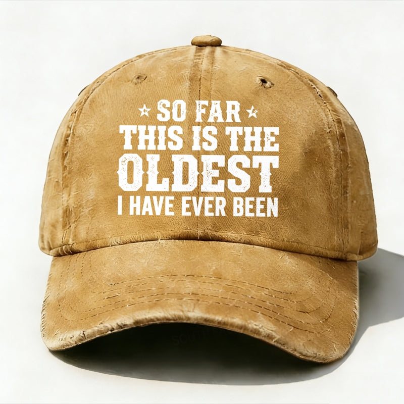 So Far This Is The Oldest I've Ever Been Baseball Hat
