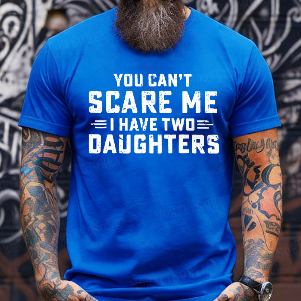 You Can't Scare Me I have Two Daughters T-Shirt