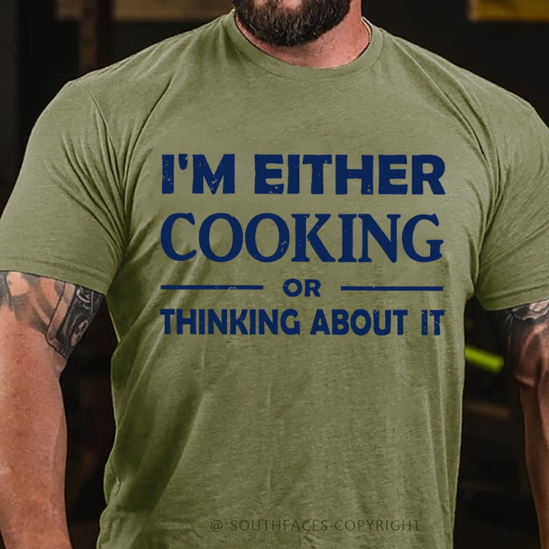 I'm Either Cooking Or Thinking About It T-Shirt