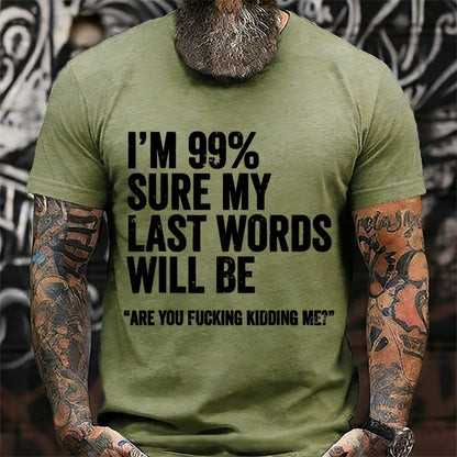 I'm 99% Sure My Last Words Will Be Are You Fcking Kidding Me T-Shirts