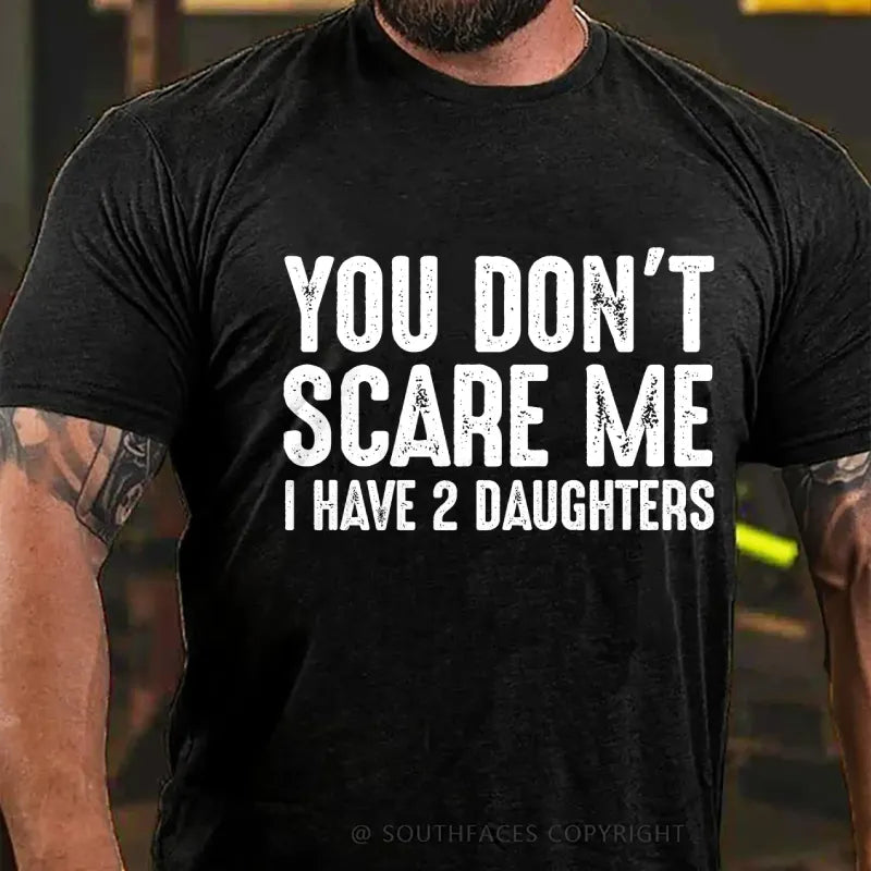 You Can't Scare Me I have Two Daughters T-Shirt