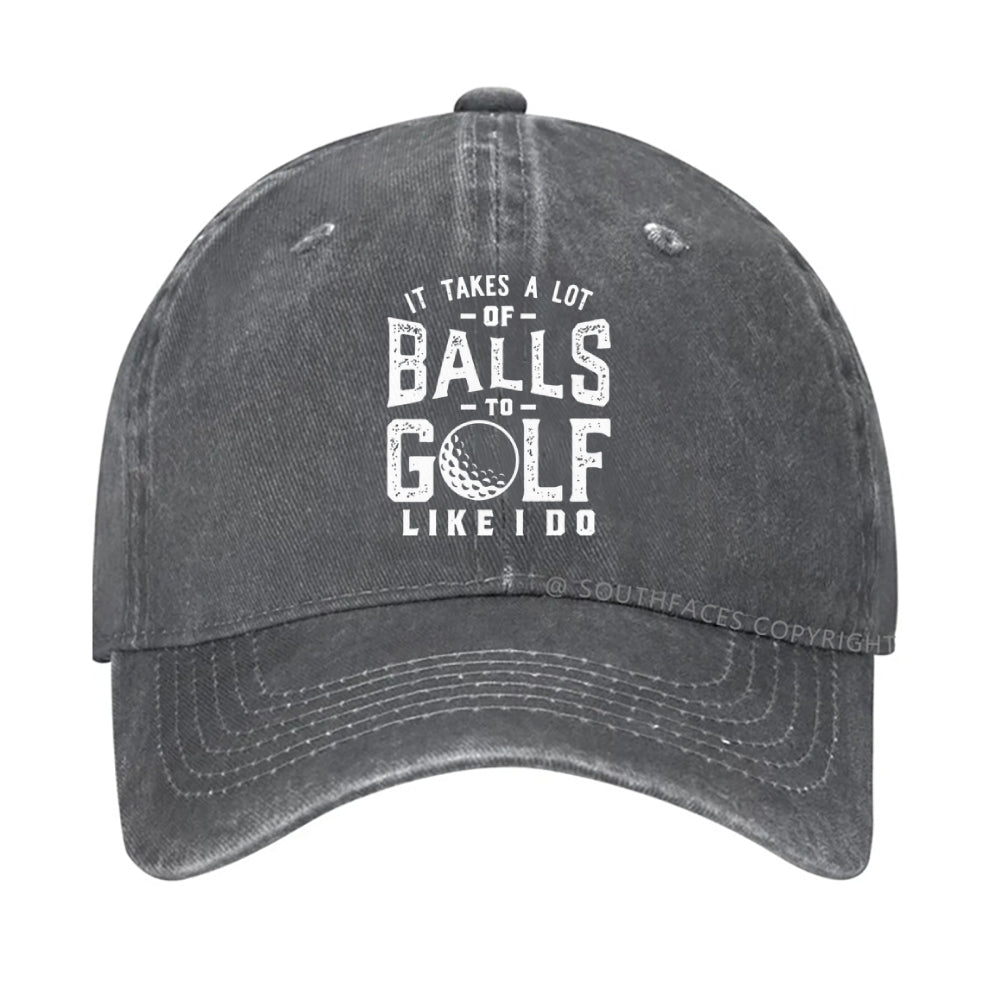 It Takes A Lot Of Balls To Golf Like I Do hat