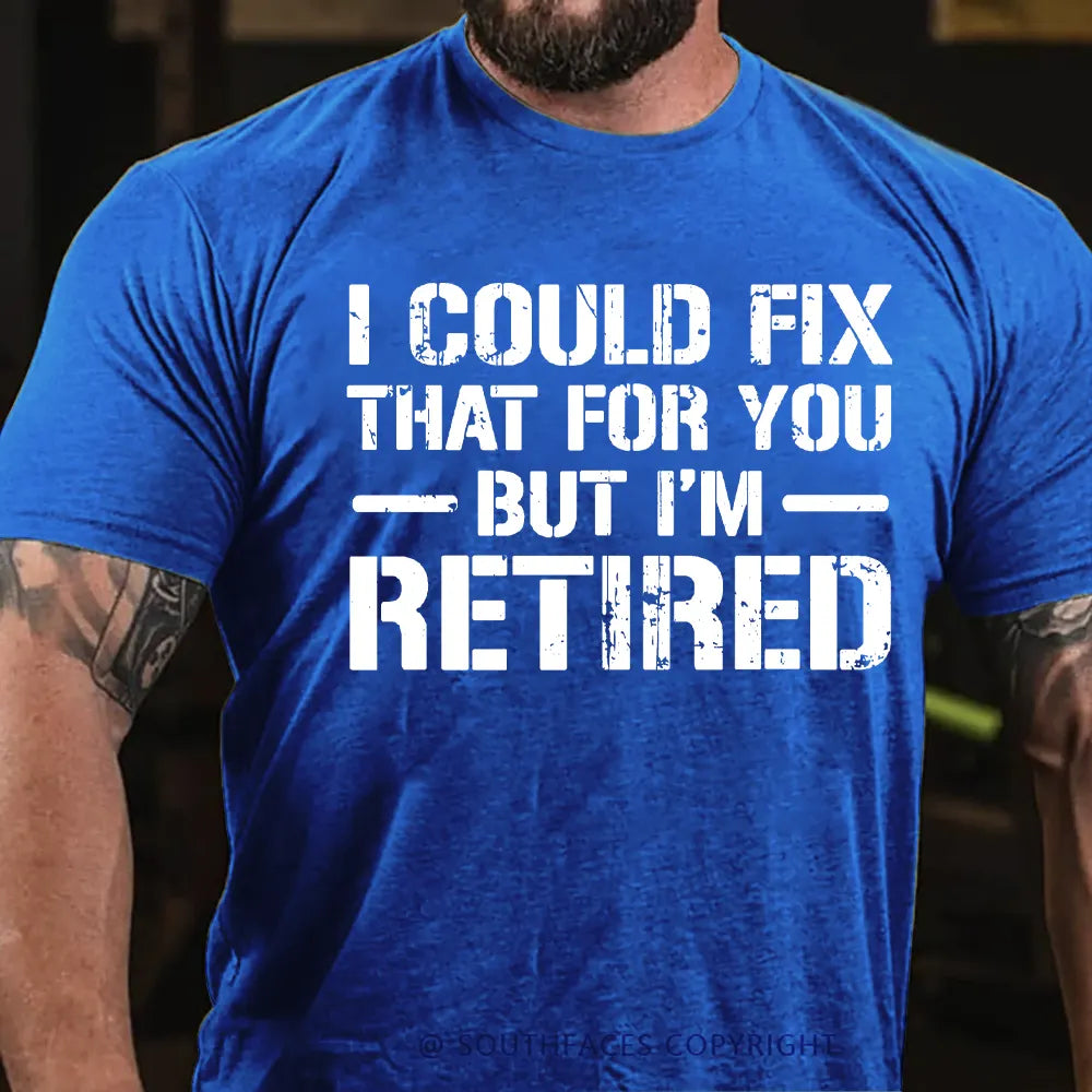 I Could Fix That For You But I'm Retired Funny Sarcastic Gift Men's T-shirt
