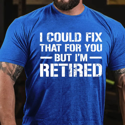 I Could Fix That For You But I'm Retired Funny Sarcastic Gift Men's T-shirt