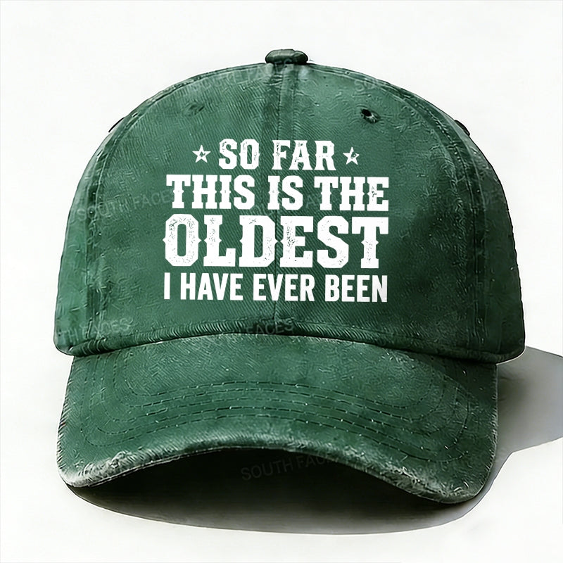 So Far This Is The Oldest I've Ever Been Baseball Hat