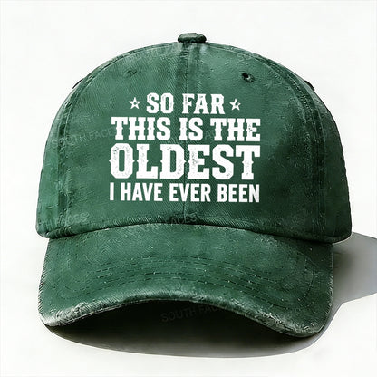 So Far This Is The Oldest I've Ever Been Baseball Hat