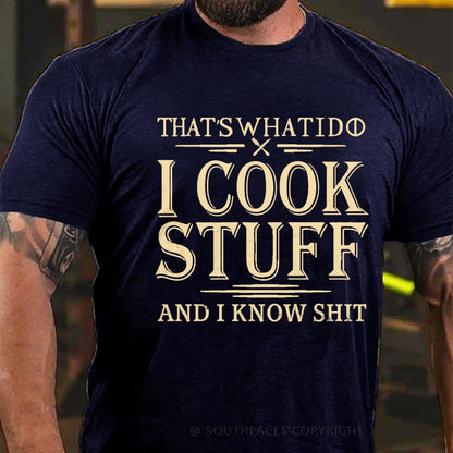 That's What I Do I Cook Stuff And I Know Shit T-Shirt