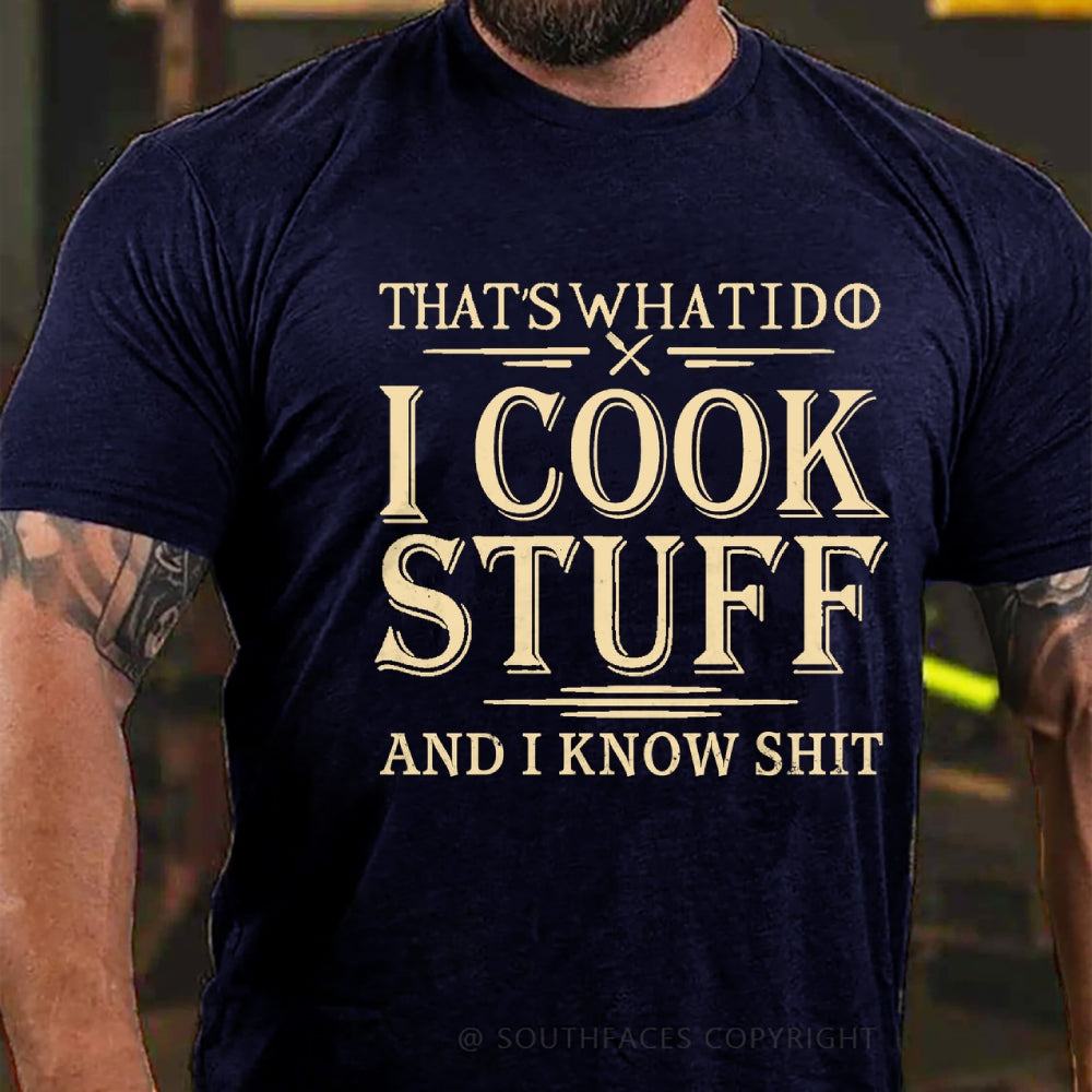 That's What I Do I Cook Stuff And I Know Shit T-Shirt