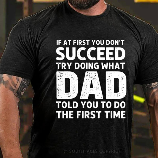 If At First You Don't Succeed Try Doing What Dad Told You To Do The First Time T-Shirt