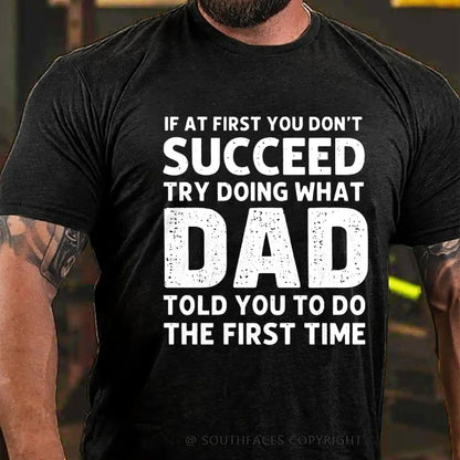 If At First You Don't Succeed Try Doing What Dad Told You To Do The First Time T-Shirt