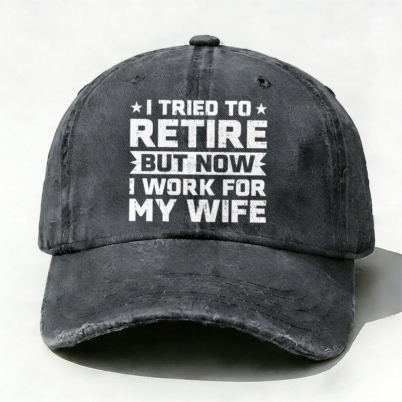 I Tried To Retire But Now I Work For My Wife Baseball Hat