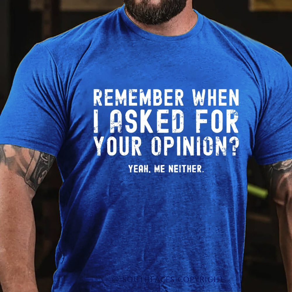 Remember When I Asked For Your Opinion? Yeah. Me Neither T-Shirt