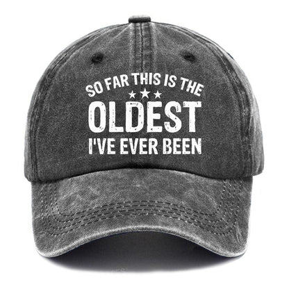 So Far This Is The Oldest I've Ever Been Hats