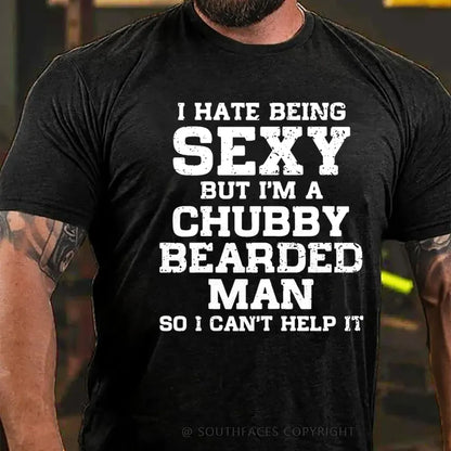 I Hate Being Sexy But I'm A Chubby Bearded Man So I Can't Help It T-Shirt
