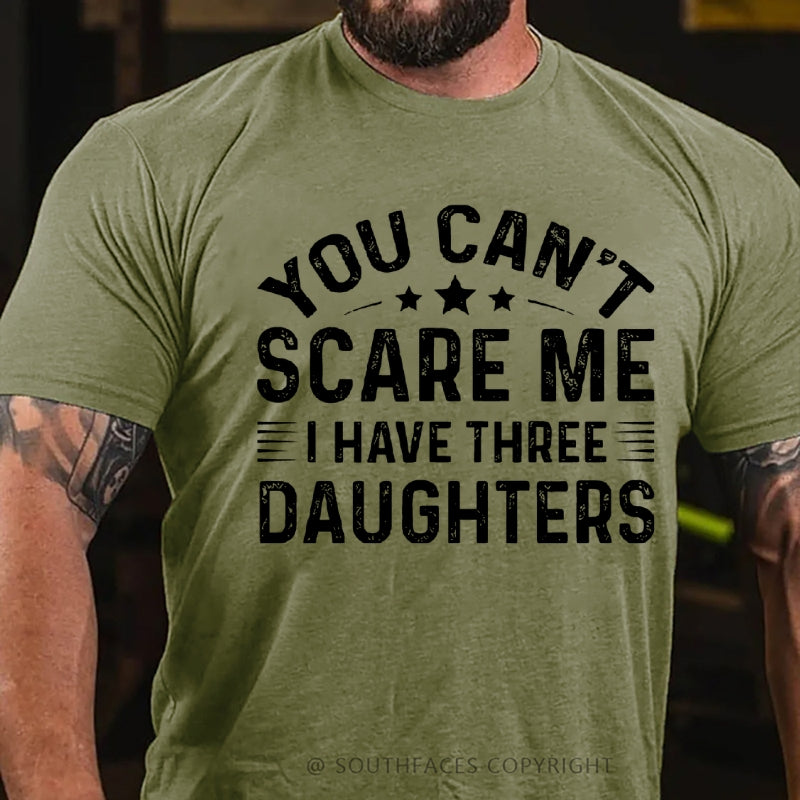 You Can't Scare Me I have Three Daughters T-Shirt