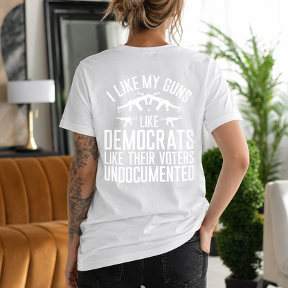 I LIKE MY GUNS LIKE DEMOCRATS LIKE THEIR VOTERS UNDOCUMENTED Unisex T-shirt/Crewneck/Hoodie
