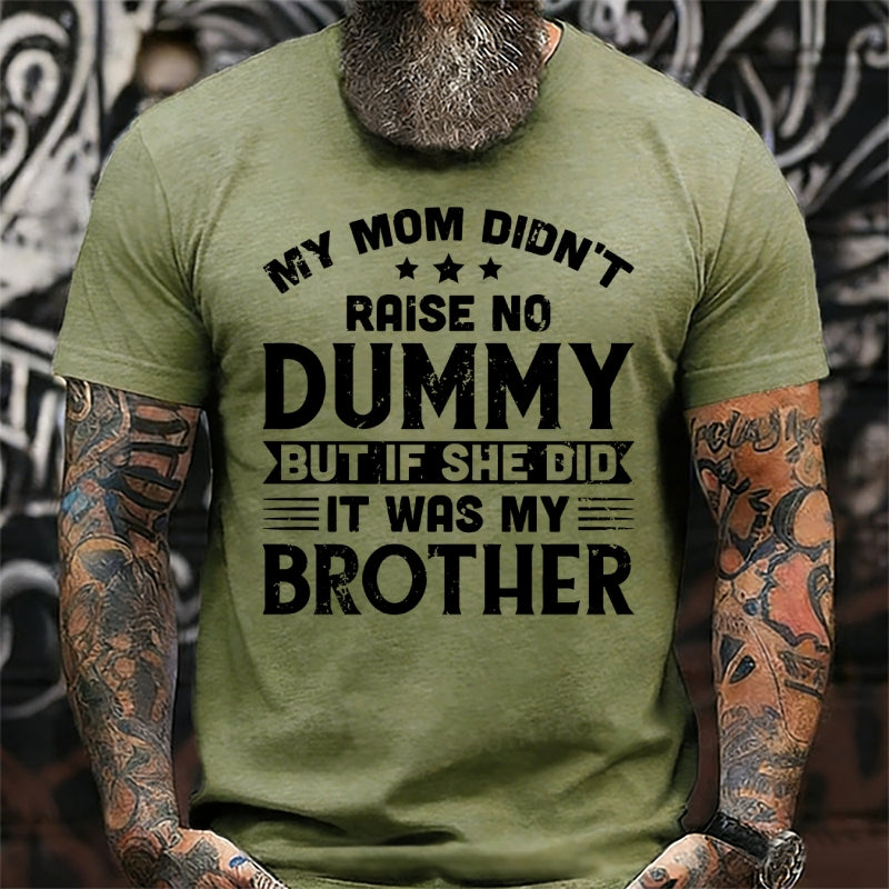 My Mom Didn't Raise No Dummy But If She Did It Was My Brother T-Shirts