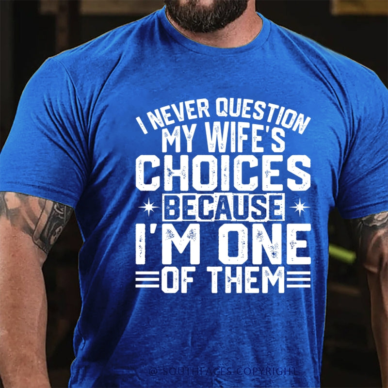 I Never Question My Wife's Choices Because I Am One Of Them T-Shirt