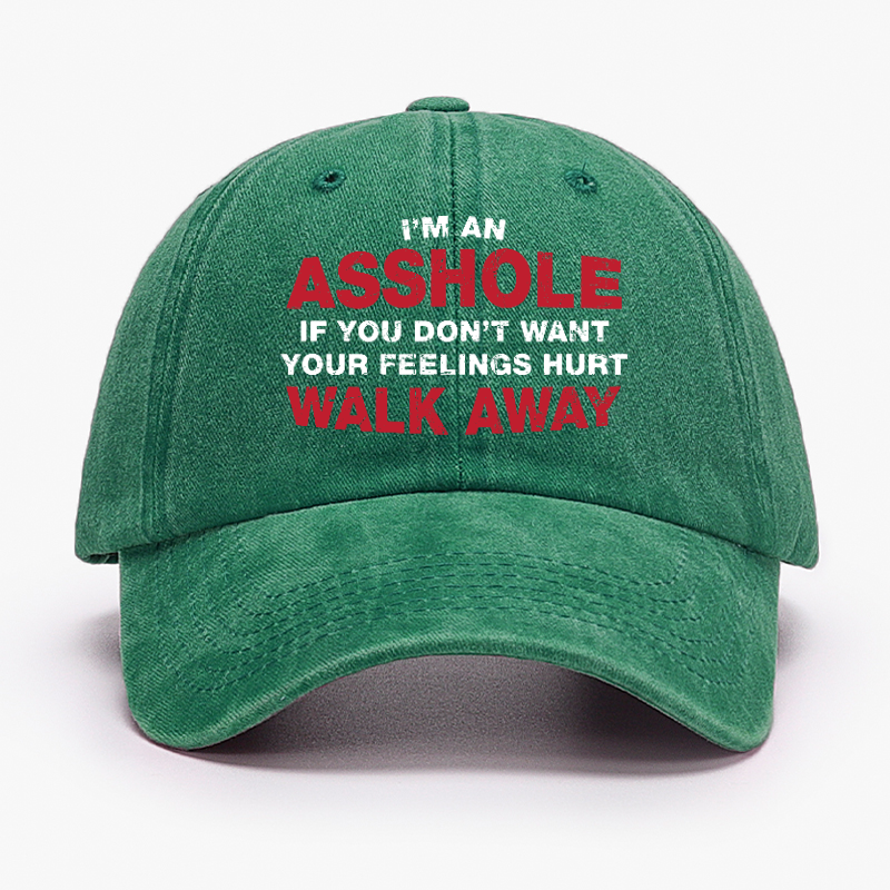 I'm An Asshole So If You Don't Want Your Feelings Hurt Walk Away Hat