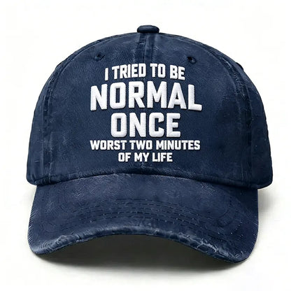 Embroidered  I Tried To Be Normal Once, It Was The Worst Minute Of My Life Hat