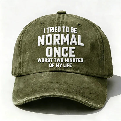 Embroidered  I Tried To Be Normal Once, It Was The Worst Minute Of My Life Hat