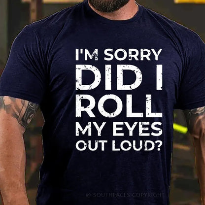 I’m Sorry Did I Roll My Eyes Out Loud? T-Shirt