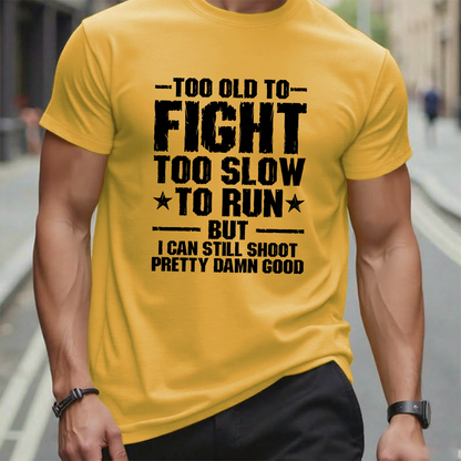 Too Old To Fight Too Slow To Run But I Can Still Shoot Pretty Darn Good T-shirt