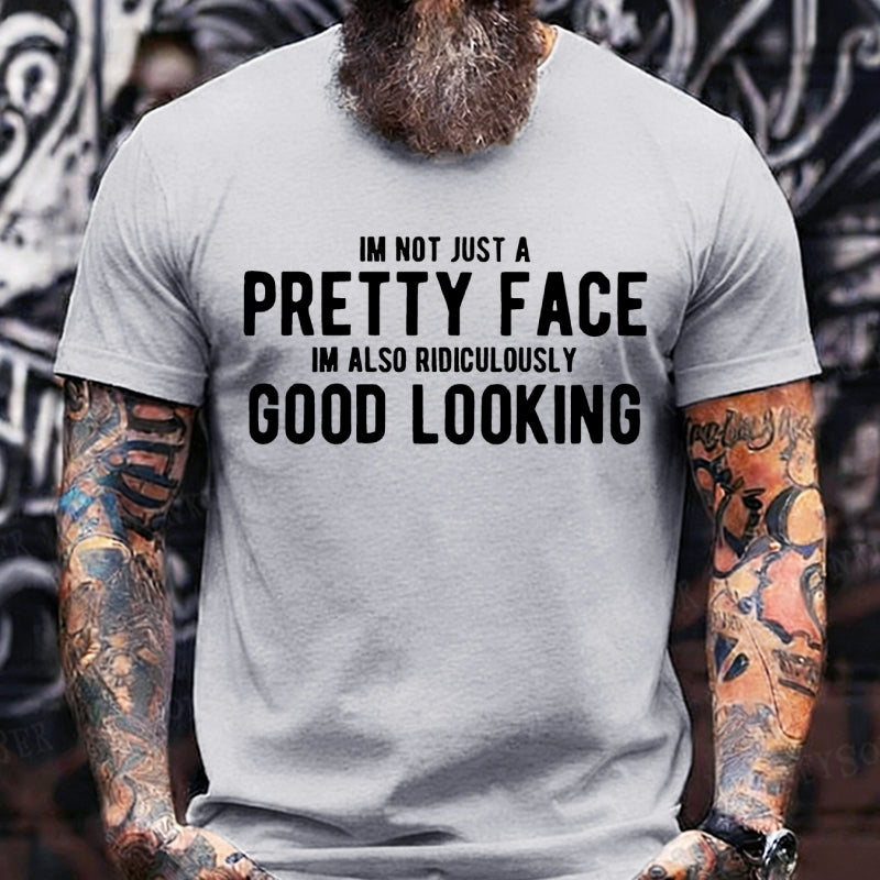 Im Not Just A Pretty Face Im Also Ridiculously Good Looking T-Shirts