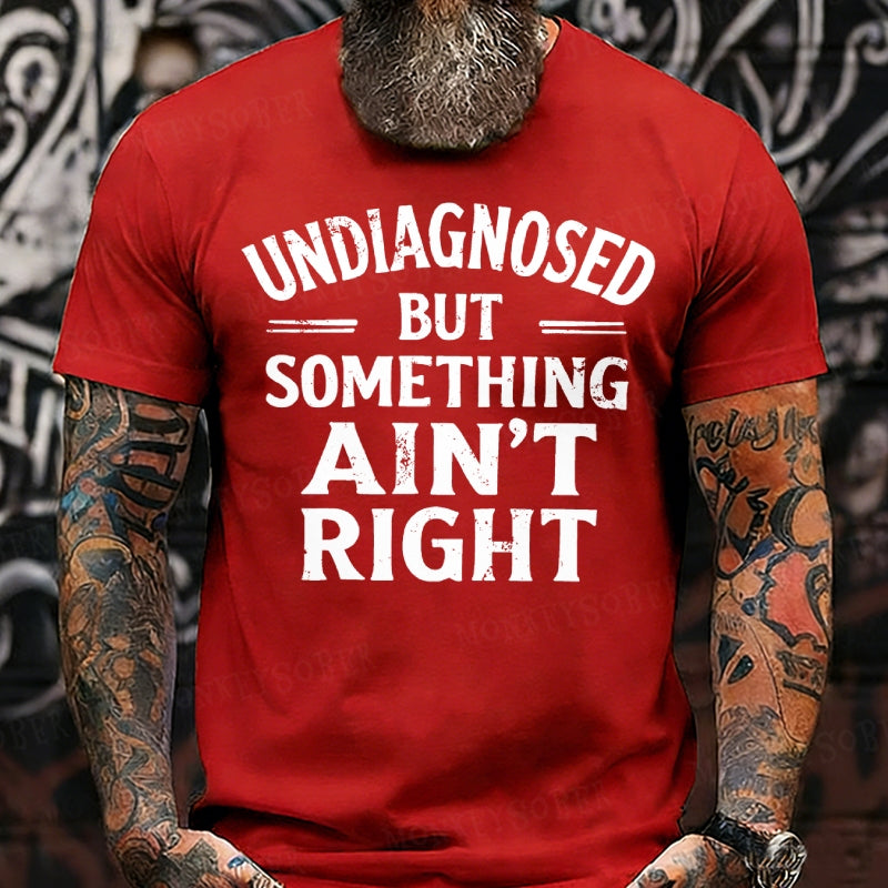 Undiagnosed But Something Ain't Right  T-Shirts