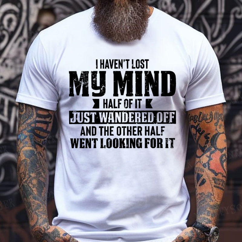 I Haven't Lost My Mind Half Of It Just Wandered Off And The Other Half Went Looking For It T-Shirts