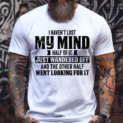 I Haven't Lost My Mind Half Of It Just Wandered Off And The Other Half Went Looking For It T-Shirts