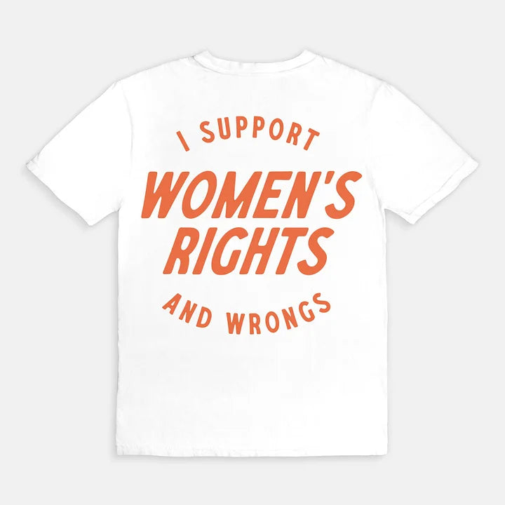 I Support Womens Rights And Wrongs Unisex T-shirt/Crewneck/Hoodie