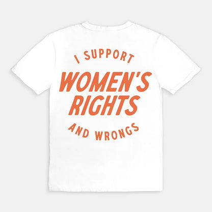 I Support Womens Rights And Wrongs Unisex T-shirt/Crewneck/Hoodie