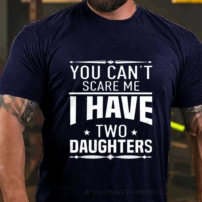 You Can't Scare Me I Have Two Daughters T-shirt